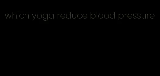which yoga reduce blood pressure
