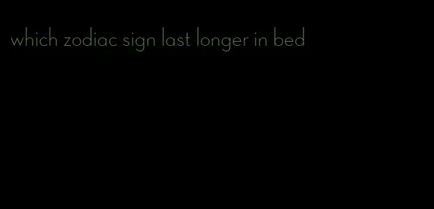 which zodiac sign last longer in bed