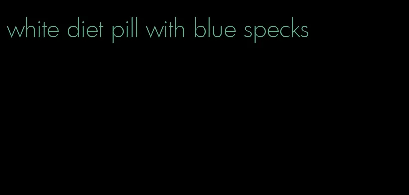 white diet pill with blue specks