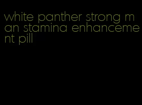 white panther strong man stamina enhancement pill