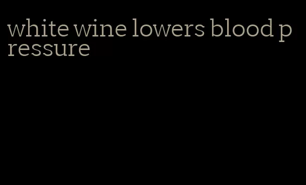 white wine lowers blood pressure
