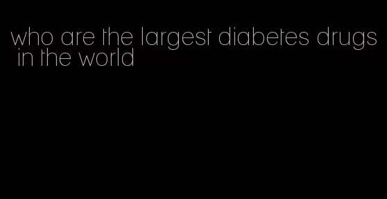 who are the largest diabetes drugs in the world