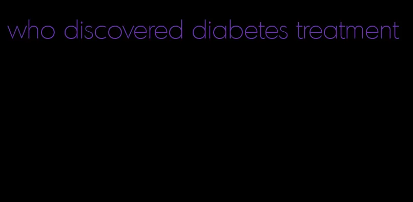who discovered diabetes treatment