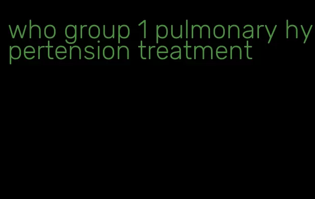 who group 1 pulmonary hypertension treatment