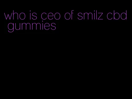 who is ceo of smilz cbd gummies