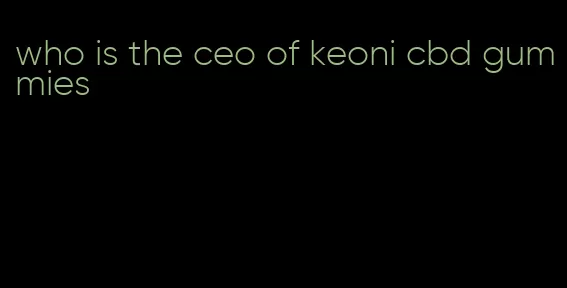 who is the ceo of keoni cbd gummies