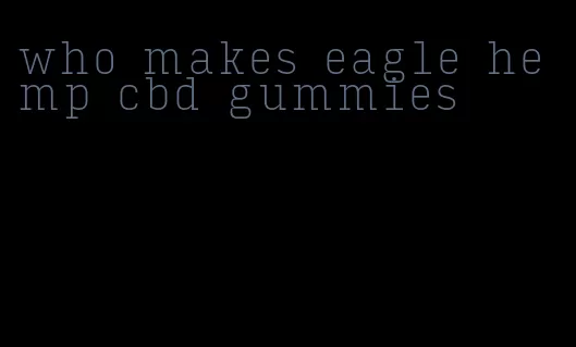 who makes eagle hemp cbd gummies