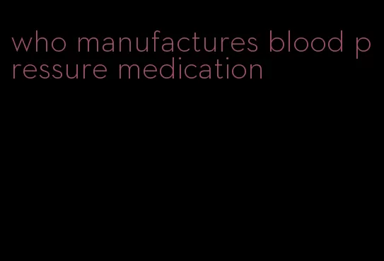 who manufactures blood pressure medication