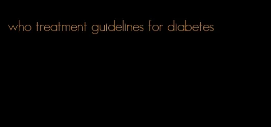 who treatment guidelines for diabetes