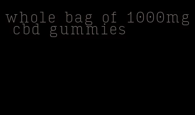 whole bag of 1000mg cbd gummies