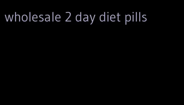 wholesale 2 day diet pills