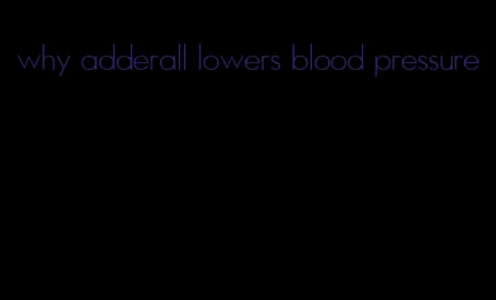 why adderall lowers blood pressure
