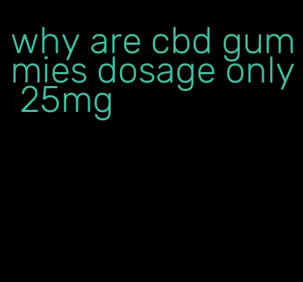 why are cbd gummies dosage only 25mg