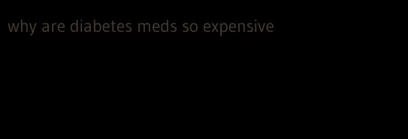 why are diabetes meds so expensive