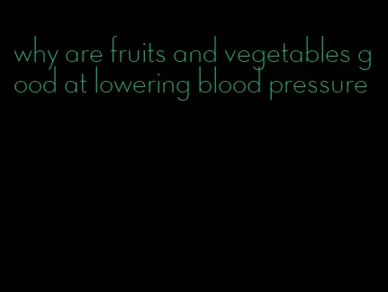 why are fruits and vegetables good at lowering blood pressure