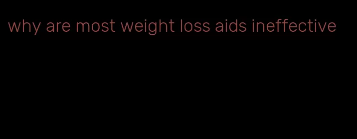 why are most weight loss aids ineffective