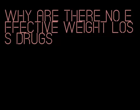 why are there no effective weight loss drugs