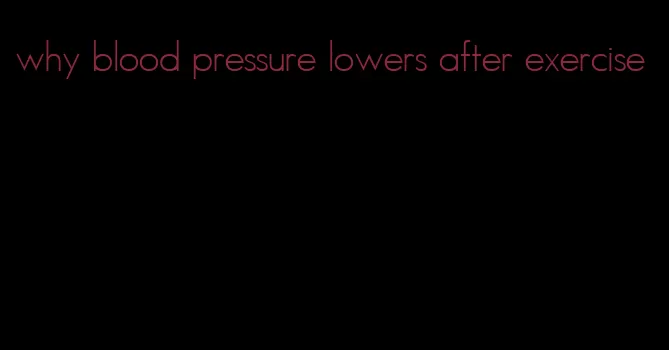 why blood pressure lowers after exercise