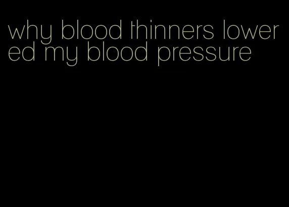 why blood thinners lowered my blood pressure