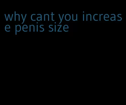 why cant you increase penis size