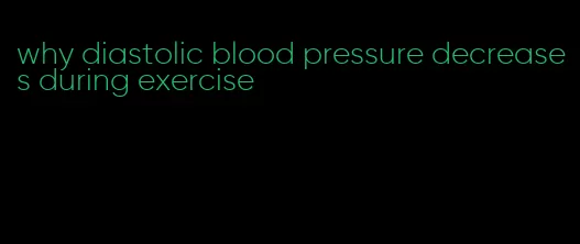 why diastolic blood pressure decreases during exercise