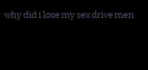 why did i lose my sex drive men