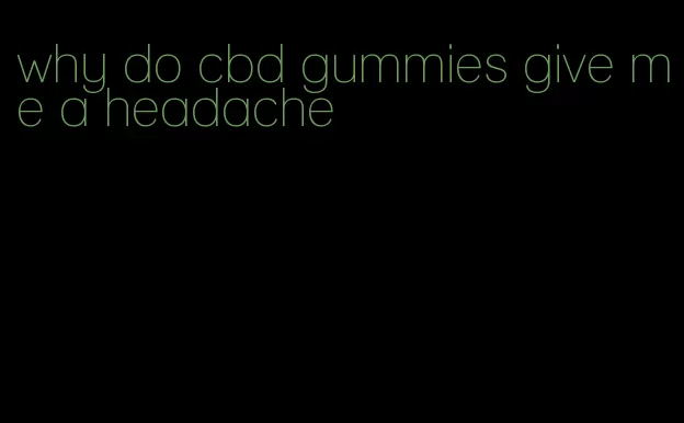 why do cbd gummies give me a headache