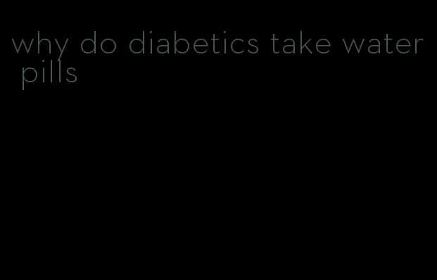 why do diabetics take water pills