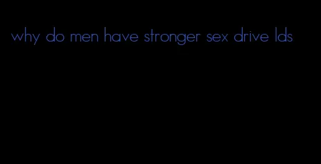 why do men have stronger sex drive lds