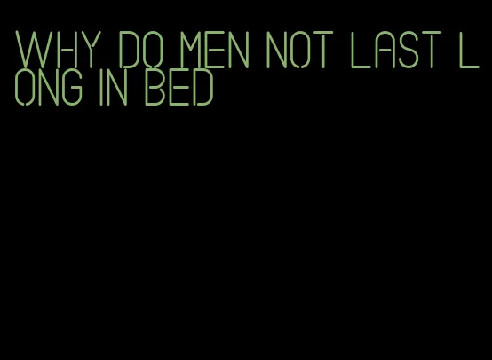 why do men not last long in bed