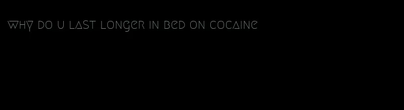 why do u last longer in bed on cocaine