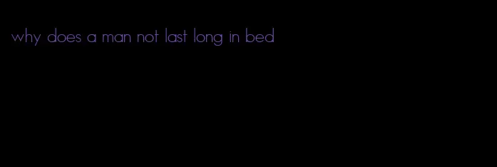 why does a man not last long in bed