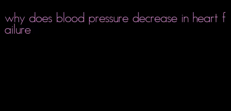 why does blood pressure decrease in heart failure
