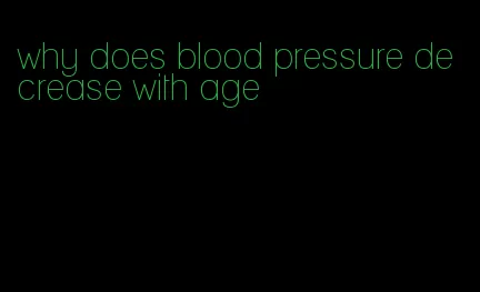 why does blood pressure decrease with age