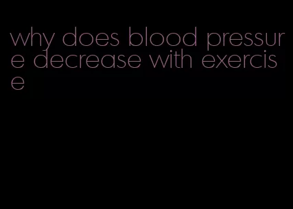 why does blood pressure decrease with exercise