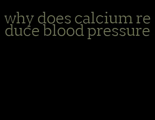 why does calcium reduce blood pressure