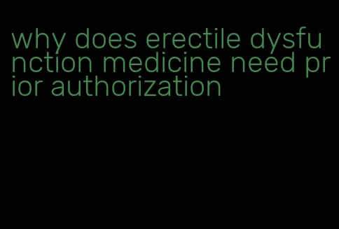 why does erectile dysfunction medicine need prior authorization