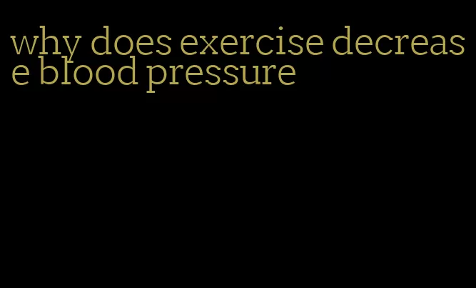 why does exercise decrease blood pressure