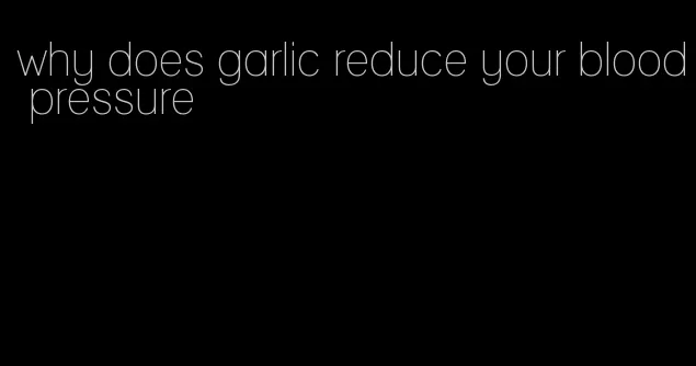 why does garlic reduce your blood pressure