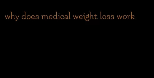 why does medical weight loss work