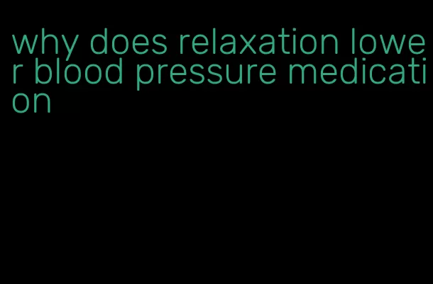why does relaxation lower blood pressure medication