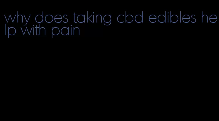 why does taking cbd edibles help with pain