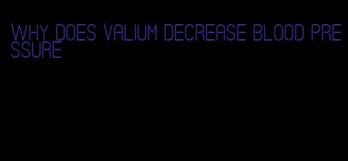 why does valium decrease blood pressure