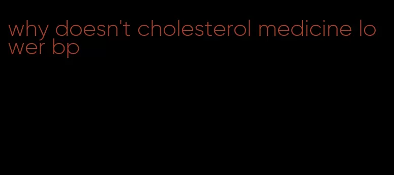 why doesn't cholesterol medicine lower bp