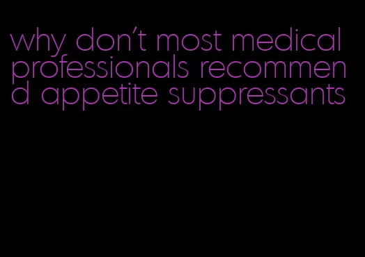 why don't most medical professionals recommend appetite suppressants