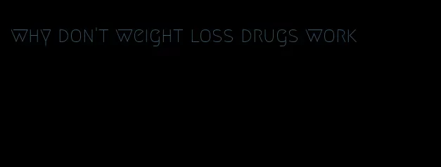 why don't weight loss drugs work