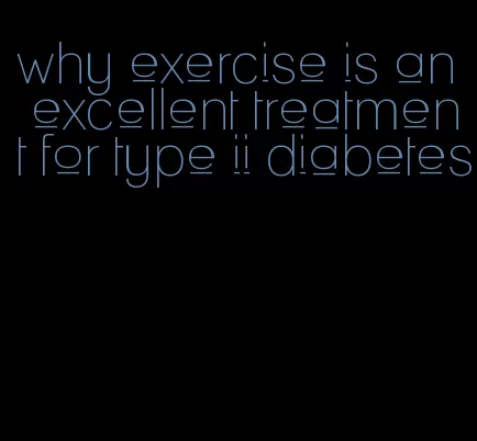 why exercise is an excellent treatment for type ii diabetes