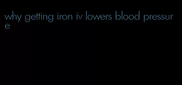 why getting iron iv lowers blood pressure