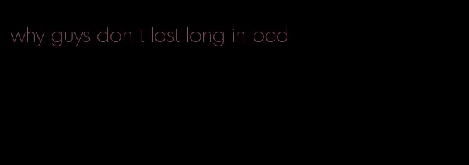 why guys don t last long in bed