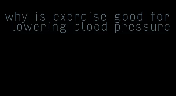 why is exercise good for lowering blood pressure
